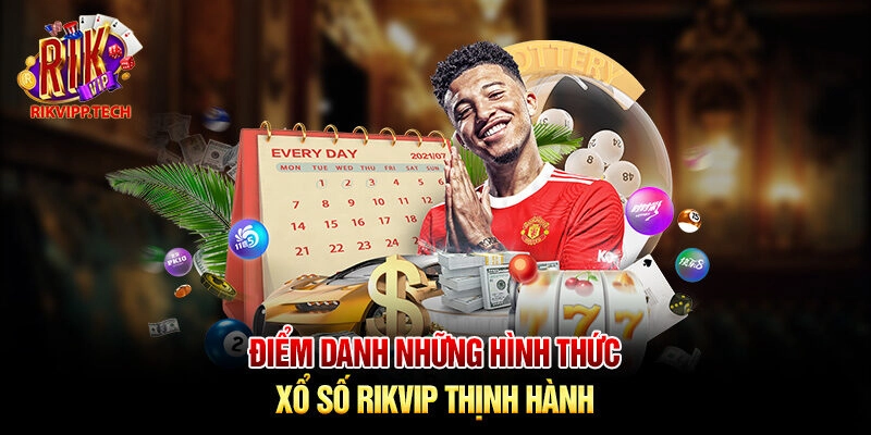 Điểm danh những hình thức xổ số Rikvip thịnh hành Điểm danh những hình thức xổ số Rikvip thịnh hành