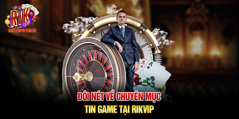 Đôi nét về chuyên mục tin game tại Rikvip Đôi nét về chuyên mục tin game tại Rikvip