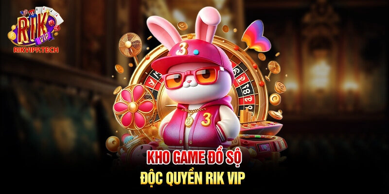 Kho game đồ sộ độc quyền Rik Vip Kho game đồ sộ độc quyền Rik Vip