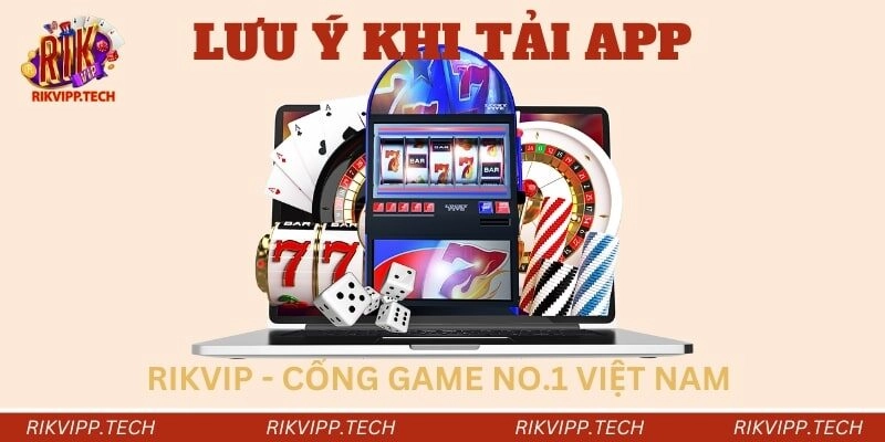 Lưu ý một số điểm cơ bản khi tiến hành tải ứng dụng Lưu ý một số điểm cơ bản khi tiến hành tải ứng dụng