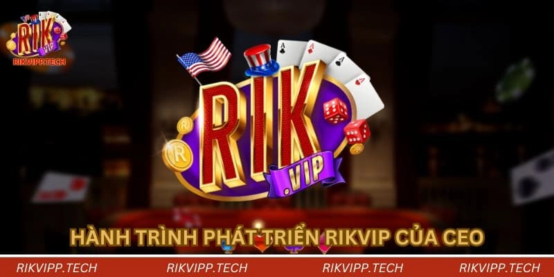 Hành trình phát triển Rikvip của CEO Hành trình phát triển Rikvip của CEO